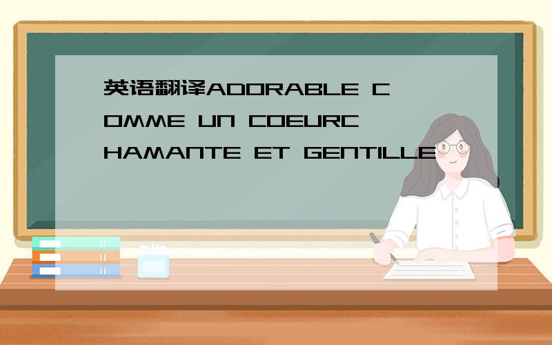 英语翻译ADORABLE COMME UN COEURCHAMANTE ET GENTILLE