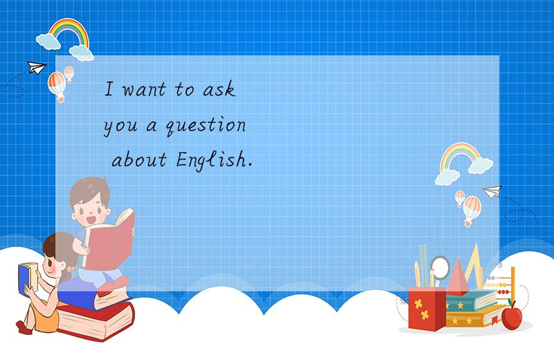 I want to ask you a question about English.
