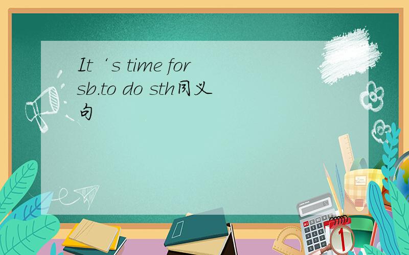 It‘s time for sb.to do sth同义句