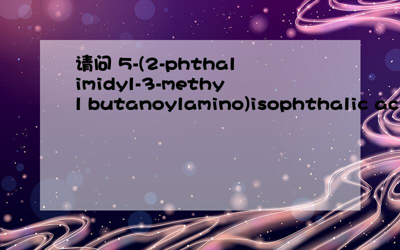 请问 5-(2-phthalimidyl-3-methyl butanoylamino)isophthalic acid
