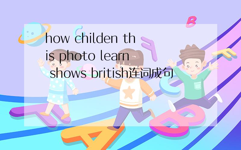 how childen this photo learn shows british连词成句