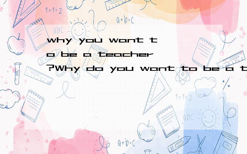 why you want to be a teacher?Why do you want to be a teacher