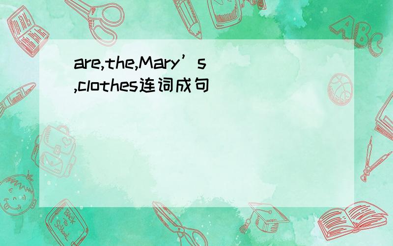 are,the,Mary’s,clothes连词成句