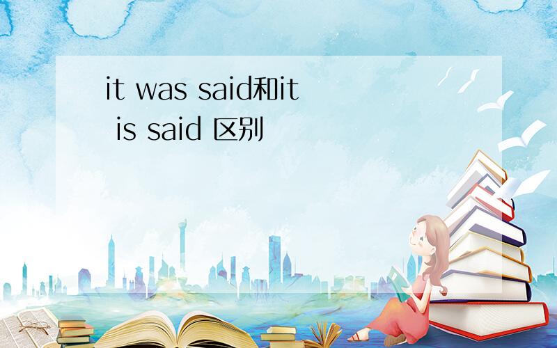 it was said和it is said 区别