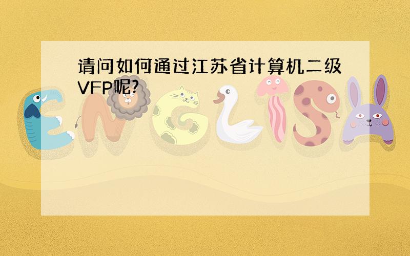 请问如何通过江苏省计算机二级VFP呢?