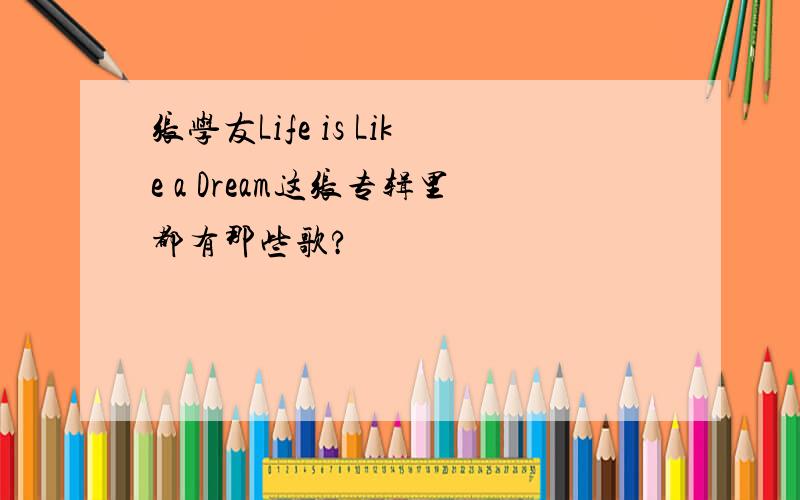 张学友Life is Like a Dream这张专辑里都有那些歌?