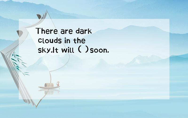 There are dark clouds in the sky.It will ( )soon.