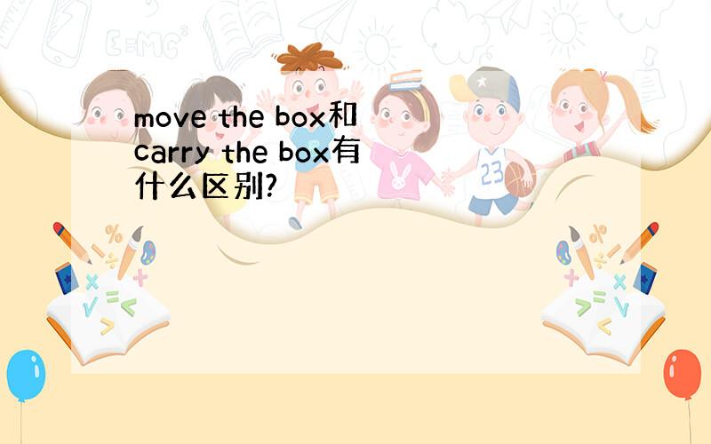move the box和 carry the box有什么区别?