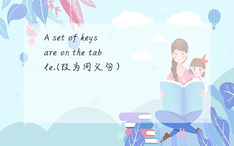 A set of keys are on the table.(改为同义句）