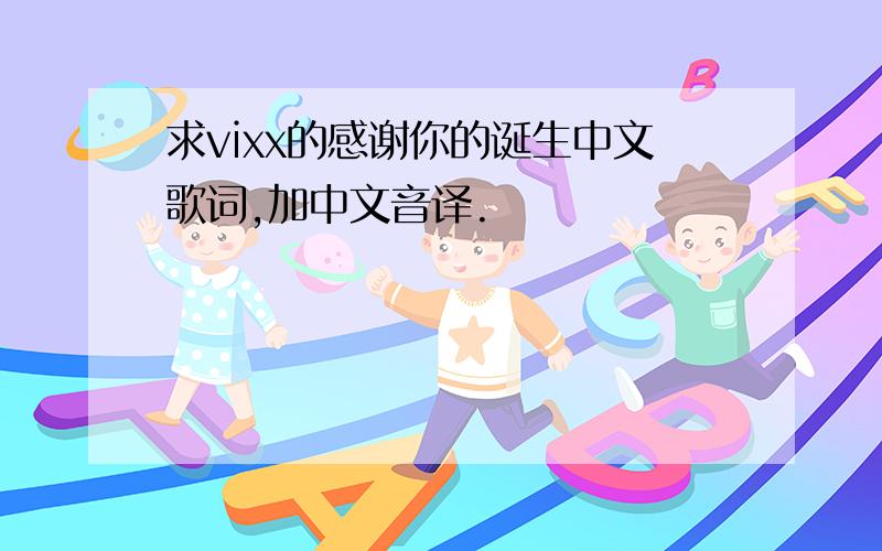 求vixx的感谢你的诞生中文歌词,加中文音译.