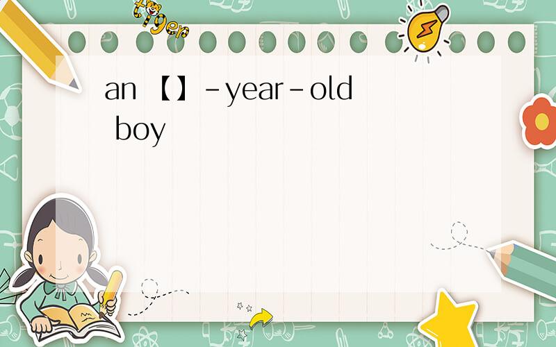 an 【】-year-old boy