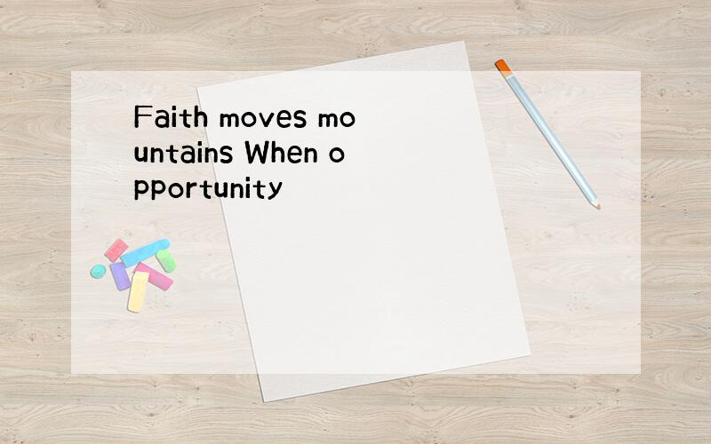 Faith moves mountains When opportunity