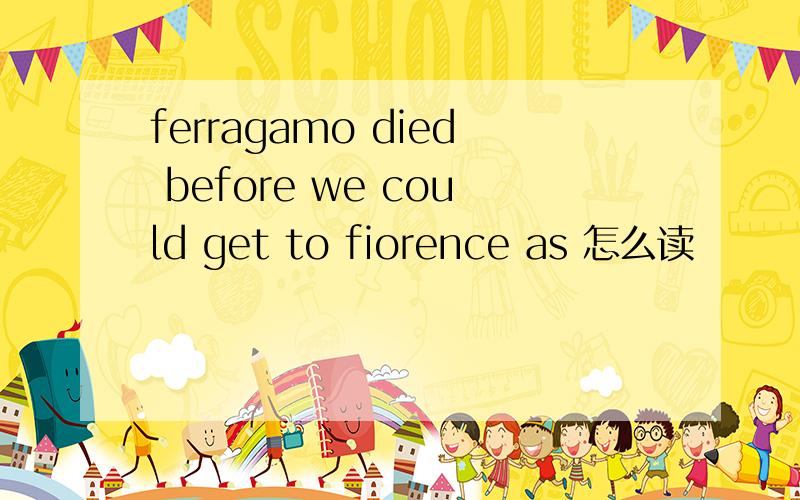ferragamo died before we could get to fiorence as 怎么读