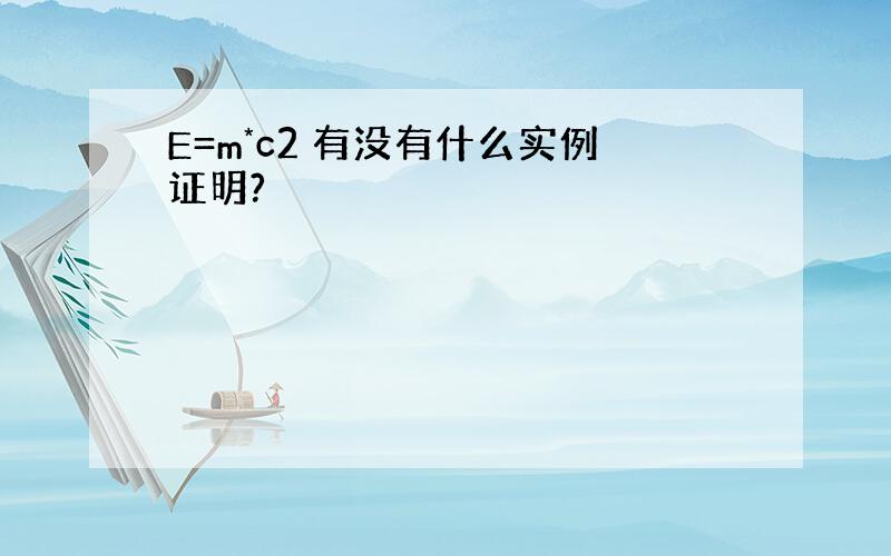 E=m*c2 有没有什么实例证明?