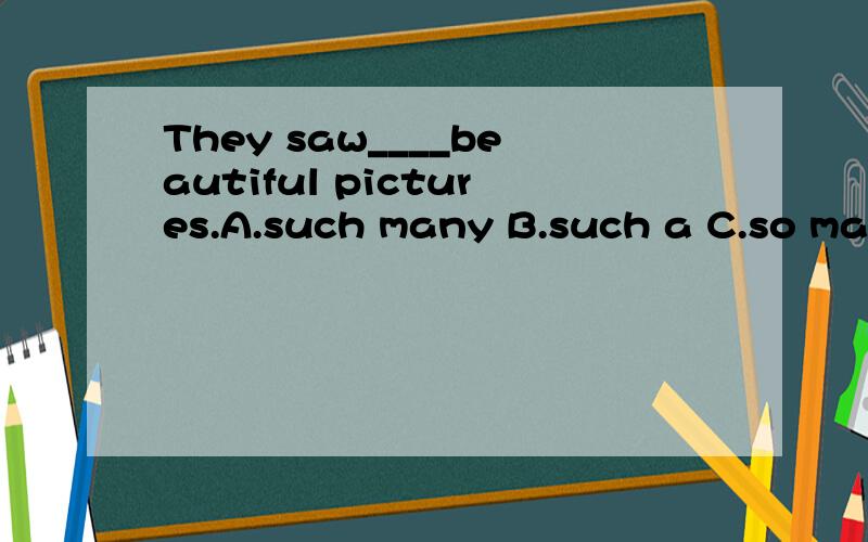 They saw____beautiful pictures.A.such many B.such a C.so man