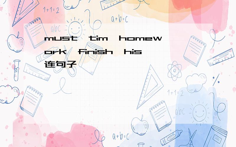 must,tim,homework,finish,his连句子