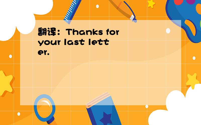 翻译：Thanks for your last letter.