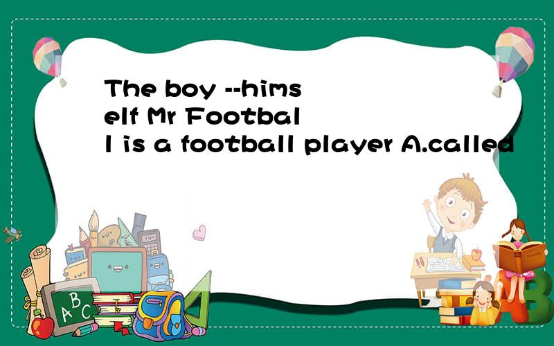 The boy --himself Mr Football is a football player A.called