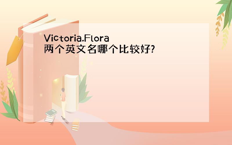 Victoria.Flora两个英文名哪个比较好?