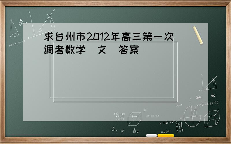 求台州市2012年高三第一次调考数学（文）答案