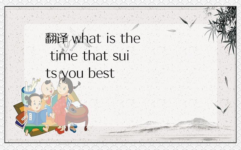 翻译 what is the time that suits you best
