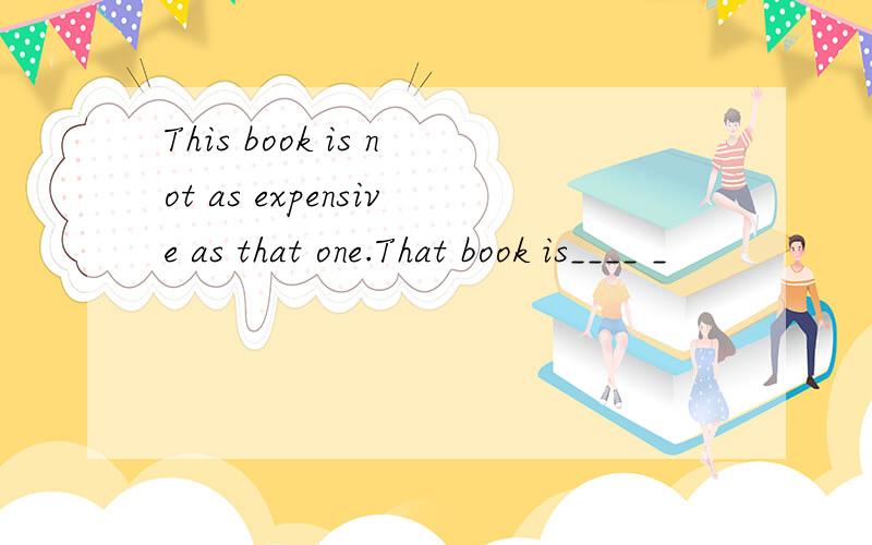 This book is not as expensive as that one.That book is____ _