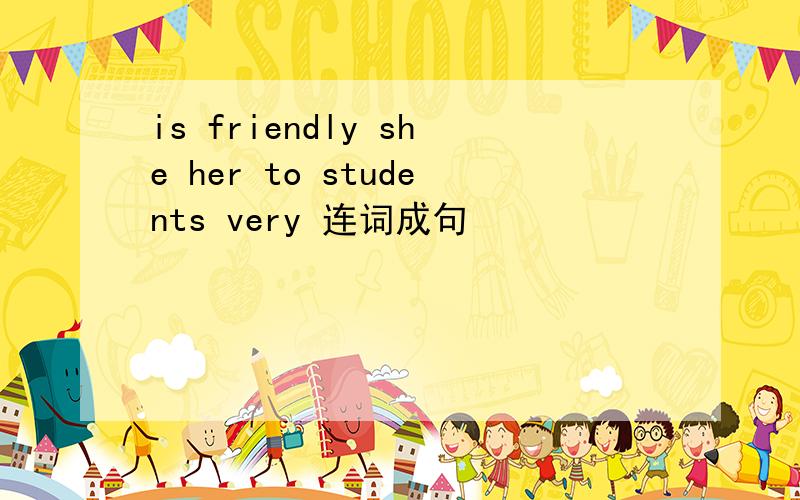 is friendly she her to students very 连词成句