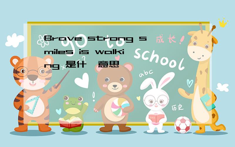 Brave strong smiles is walking 是什麼意思