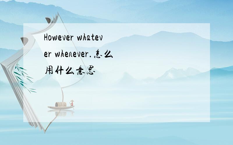 However whatever whenever.怎么用什么意思
