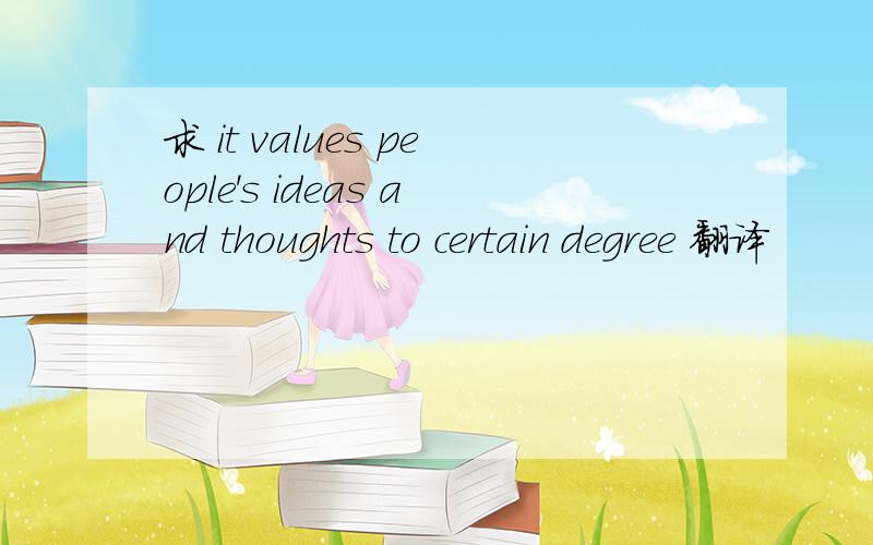 求 it values people's ideas and thoughts to certain degree 翻译