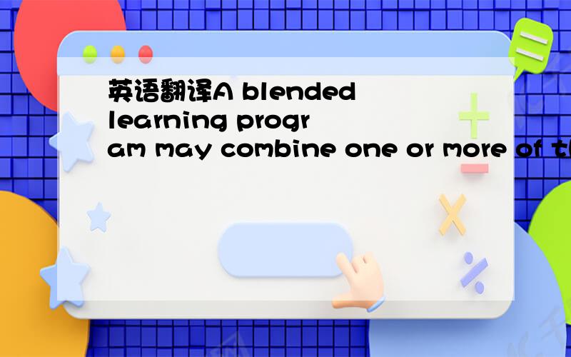 英语翻译A blended learning program may combine one or more of th