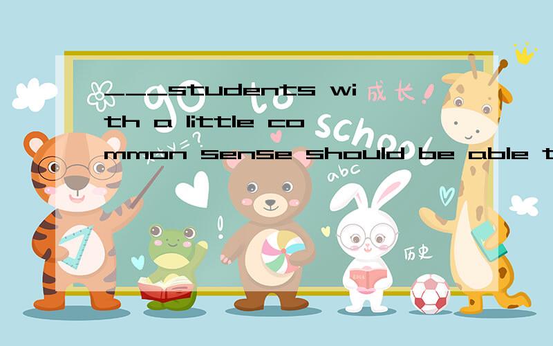 ___students with a little common sense should be able to ans
