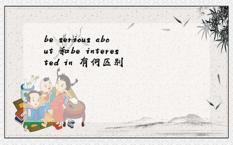 be serious about 和be interested in 有何区别