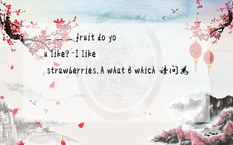 ___fruit do you like?-I like strawberries.A what B which 请问为