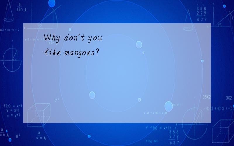 Why don't you like mangoes?