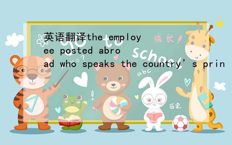 英语翻译the employee posted abroad who speaks the country’s prin