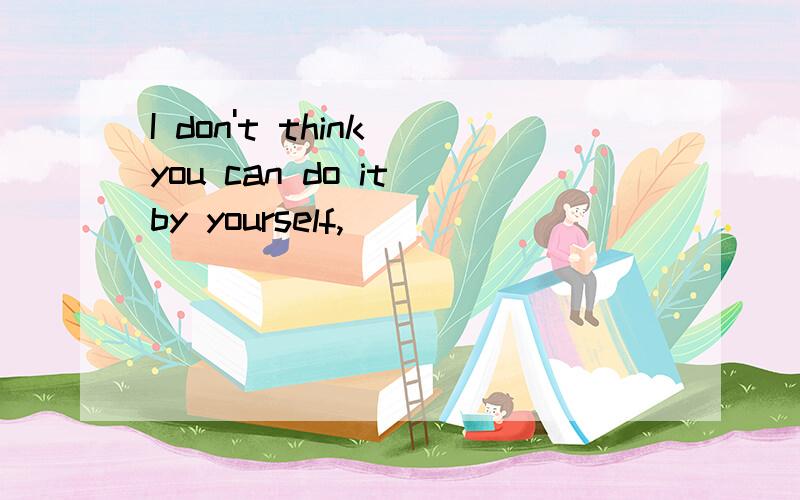 I don't think you can do it by yourself,( )