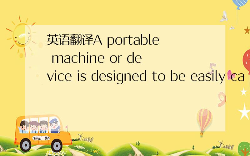 英语翻译A portable machine or device is designed to be easily ca
