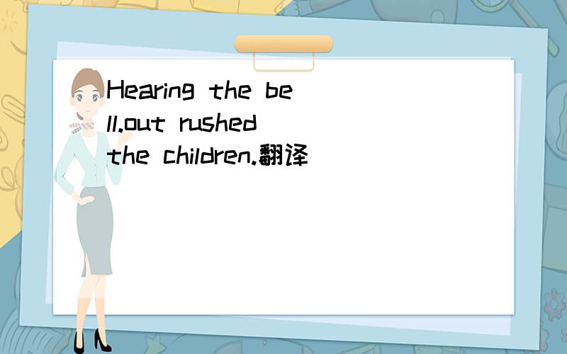 Hearing the bell.out rushed the children.翻译