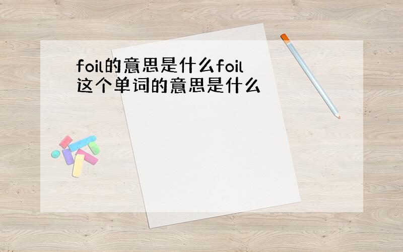 foil的意思是什么foil这个单词的意思是什么