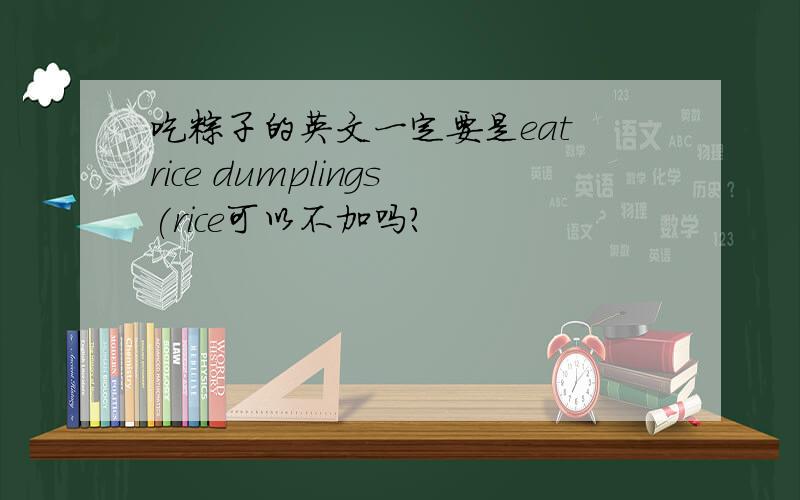 吃粽子的英文一定要是eat rice dumplings(rice可以不加吗?
