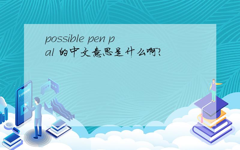 possible pen pal 的中文意思是什么啊?