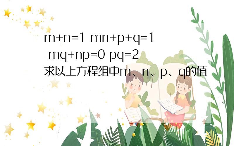 m+n=1 mn+p+q=1 mq+np=0 pq=2 求以上方程组中m、n、p、q的值