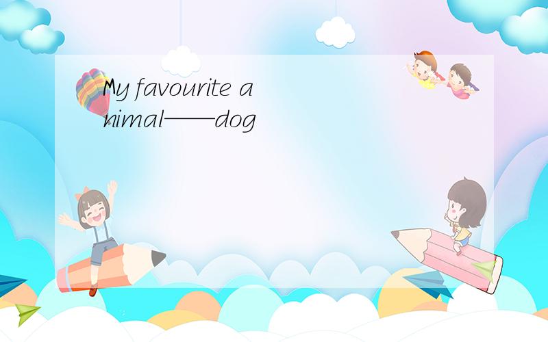 My favourite animal——dog