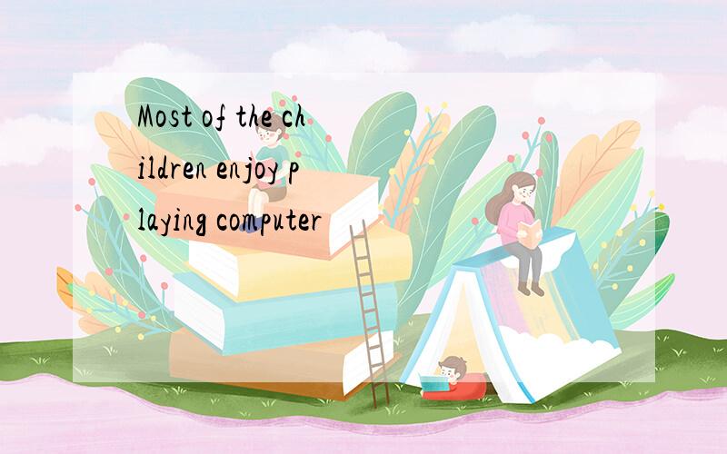 Most of the children enjoy playing computer