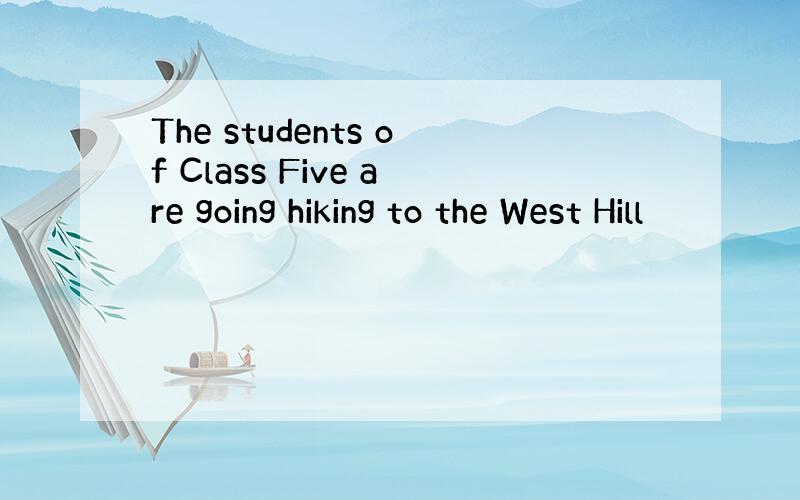 The students of Class Five are going hiking to the West Hill