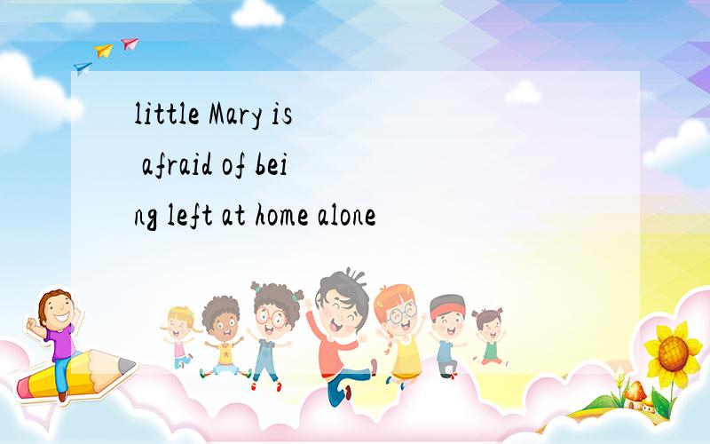 little Mary is afraid of being left at home alone