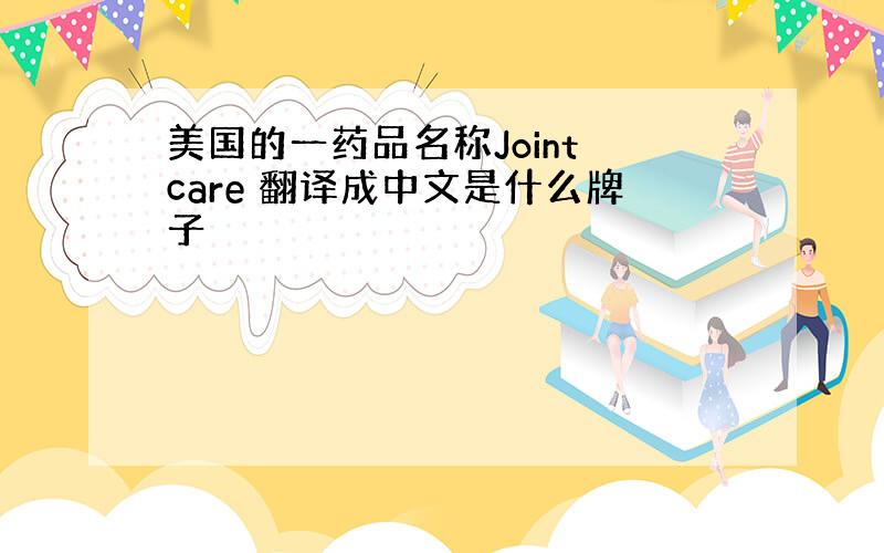 美国的一药品名称Joint care 翻译成中文是什么牌子