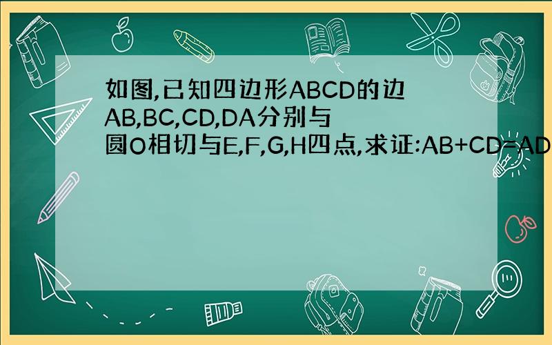 如图,已知四边形ABCD的边AB,BC,CD,DA分别与圆O相切与E,F,G,H四点,求证:AB+CD=AD+BC