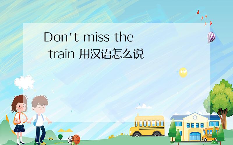Don't miss the train 用汉语怎么说